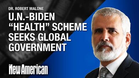 U.N.-Biden "Health" Scheme Seeks Global Government, Warns Dr. Malone