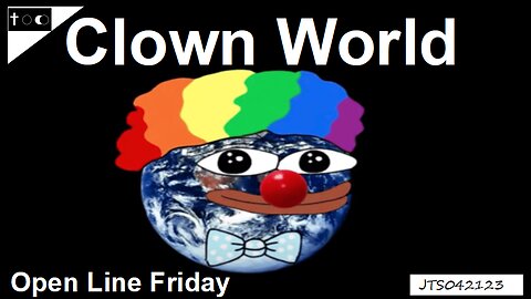 Clown World (Open Line Friday) - JTS04212023