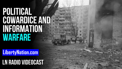 Political Cowardice and Information Warfare - LN Radio Videocast
