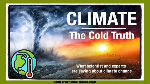 🎥🌞 Documentary: "Climate ~ The Cold Truth" How Climate Change is Used to Remove Your Rights and Freedoms