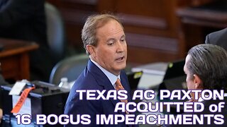 TEXAS AG PAXTON ACQUITTED OF 16 BOGUS IMPEACHMENTS