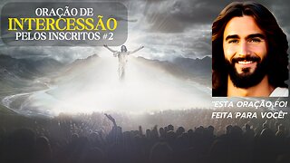 ORAÇÃO DE INTERCESSÃO PELOS INSCRITOS #2 - ESTA ORAÇÃO FOI FEITA PARA VOCÊ!