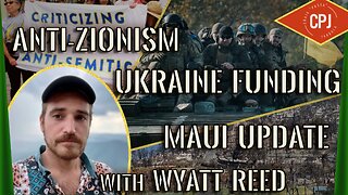 Anti-Semitism vs Anti-Zionism, Ukraine Funding, and Maui Update with guest, Wyatt Reed