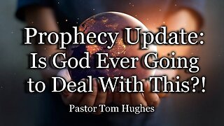 Prophecy Update: Is God Ever Going To Deal With This?!