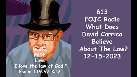 613 FOJC Radio What Does David Carrico Believe About The Law 12 15 2023
