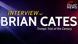 Vigilant News Interviews: Brian Cates, Trump’s Trial of the Century - Sun 3:00pm ET -