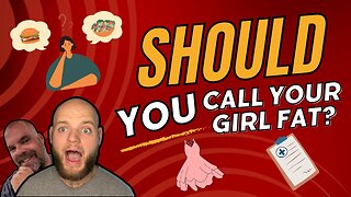 Should You Call Your Girl FAT?! | "Is That Deep Enough?"