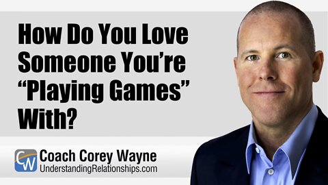 How Do You Love Someone You’re “Playing Games” With?