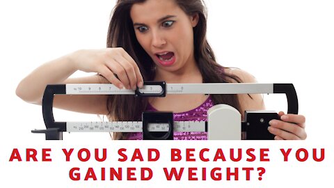 Are You Sad Because You Gained Weight?