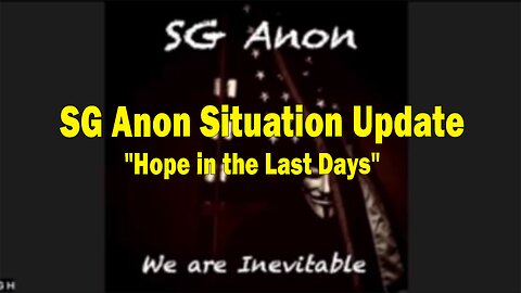 SG Anon Situation Update: "Hope in the Last Days"