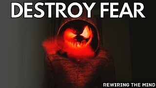 How to destroy fear