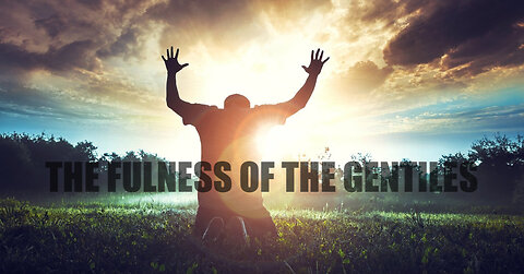 THE FULNESS OF THE GENTILES