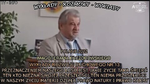 PRZEZNACZENIEM NASZEGO LOSU JEST JAKIE ZYCIE TAKA ŚMIERĆ,TEN KTO NIEZNA SWOJEJ PRZESZŁOSCI TEN NIEMA PRZYSZŁOSCI,W NASZYM ZYCIU MATERII DZIAŁA PRAWO NATURY I PRAWO KARMY/IMAGOTERAPIA KACZOROWSKIEGO NR. 13 TV INFO 2022