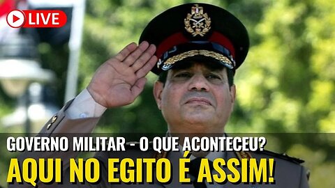 Aqui no EGITO o Governo é MILITAR