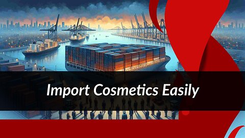 Mastering Importing: Navigating Cosmetics and Skincare Product Regulations