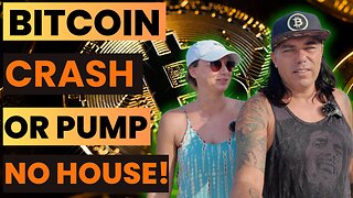 BITCOIN CRASH OR PUMP BUT NO HOUSE FOR US!!