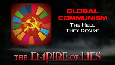 The Empire of Lies: Global Communism The Hell They Desire (UN Sustainable Development Goals)