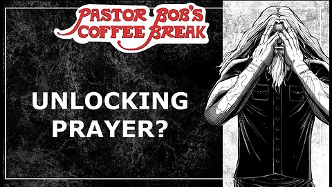 UNLOCKING PRAYER? / Pastor Bob's Coffee Break