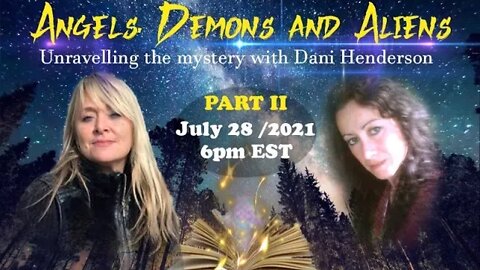 Angels, Demons and Aliens - With Dani Henderson- Part II (Jul 28/2021)