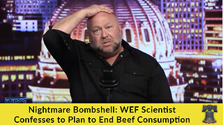 Nightmare Bombshell: WEF Scientist Confesses to Plan to End Beef Consumption