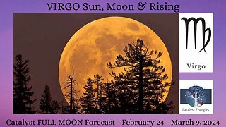 VIRGO Sun, Moon & Rising - Catalyst FULL MOON Forecast: February 24 - March 9, 2024