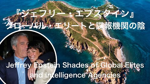 『ジェフリー・エプスタイン』グローバル・エリートと諜報機関の陰 〜 Jeffrey Epstein Shades of Global Elites and Intelligence Agencies〜（日本語字幕）