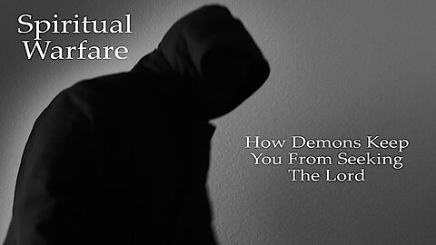 Spiritual Warfare: How Demons Keep You From Seeking The Lord