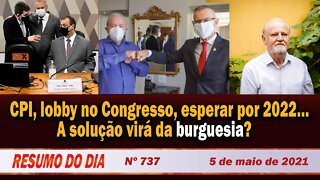 CPI, lobby no Congresso, esperar por 2022…A solução virá da burguesia? - Resumo do Dia nº 737