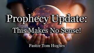 Prophecy Update: This Makes No Sense!