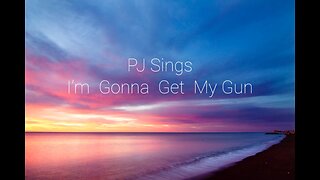 PJ Sings I’m Gonna Get My Gun