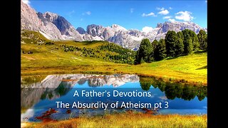 The Absurdity of Atheism pt 3