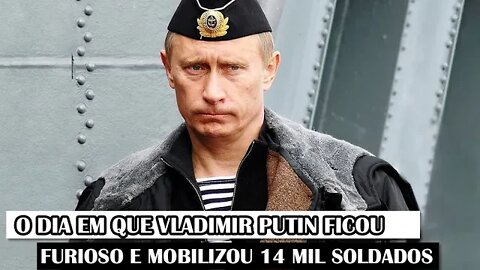 O Dia Em Que Vladimir Putin Ficou Furioso E Mobilizou 14 Mil Soldados