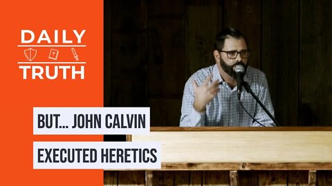 But… John Calvin Executed Heretics