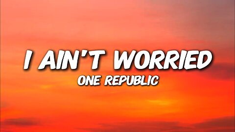 OneRepublic - I Ain't Worried (Lyrics)