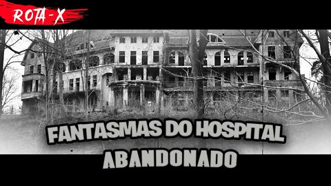 FANTASMAS DO HOSPITAL ABANDONADO