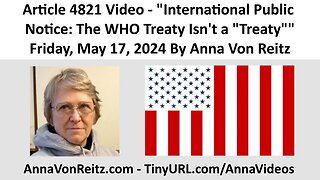Article 4821 Video - International Public Notice: The WHO Treaty Isn't a "Treaty" By Anna Von Reitz