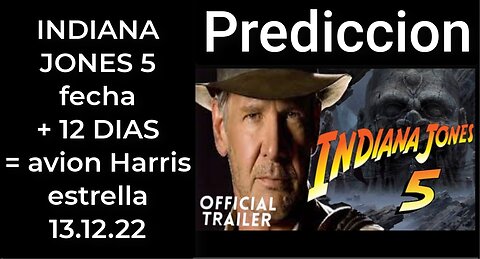 Prediccion - INDIANA JONES fecha + 12 DIAS = avion Harris estrella 13.12.22