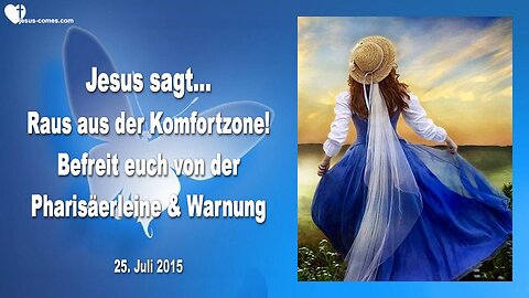 25.07.2015 ❤️ Jesus sagt... Kommt heraus aus der Komfortzone und befreit euch von der Pharisäerleine & Eine Warnung