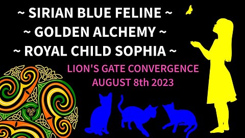 Sirian Blue Feline - Golden Alchemy - Royal Child Sophia (Lion's Gate Convergence August 8th 2023)