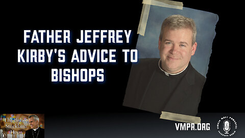 26 Mar 24, The Bishop Strickland Hour: Father Jeffrey Kirby's Advice to Bishops