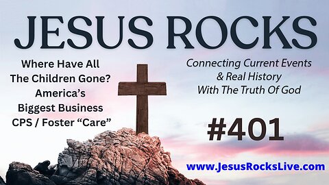 401 JESUS ROCKS: Where Have All The Children Gone? America's Biggest Business, CPS / Foster "Care" | LUCY DIGRAZIA - Episode #17