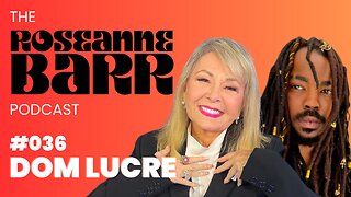 Dom Lucre Breaks Narratives | The Roseanne Barr Podcast #36