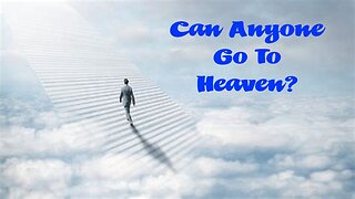 Can ANYONE Go To Heaven?