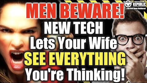 MEN BEWARE! New Tech Lets Your Wife SEE EVERYTHING You’re Thinking!