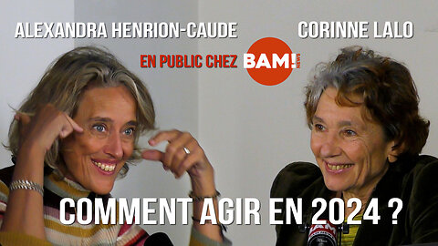 ALEXANDRA HENRION-CAUDE & CORINNE LALO en public chez BAM! 1/3 : COMMENT AGIR EN 2024 ?