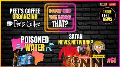 Poisoned Water! | Peet’s Workers Organizing | SATAN News Network? | How Did We Miss That #61