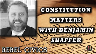 [Rebel Civics] Constitution Matters with Benjamin Shaffer