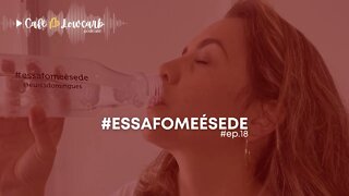 Episódio 18 - Essa Fome é Sede | Café com Lowcarb