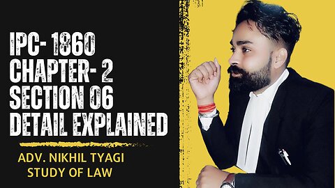 INDIAN PENAL CODE- 1860 | CHAPTER- 2 GENERAL EXPLANATION SECTION 6 | DETAIL EXPLAINED