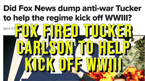 Did Fox News Dump Anti-War Tucker To Help The Regime Kick Off WW-III?
